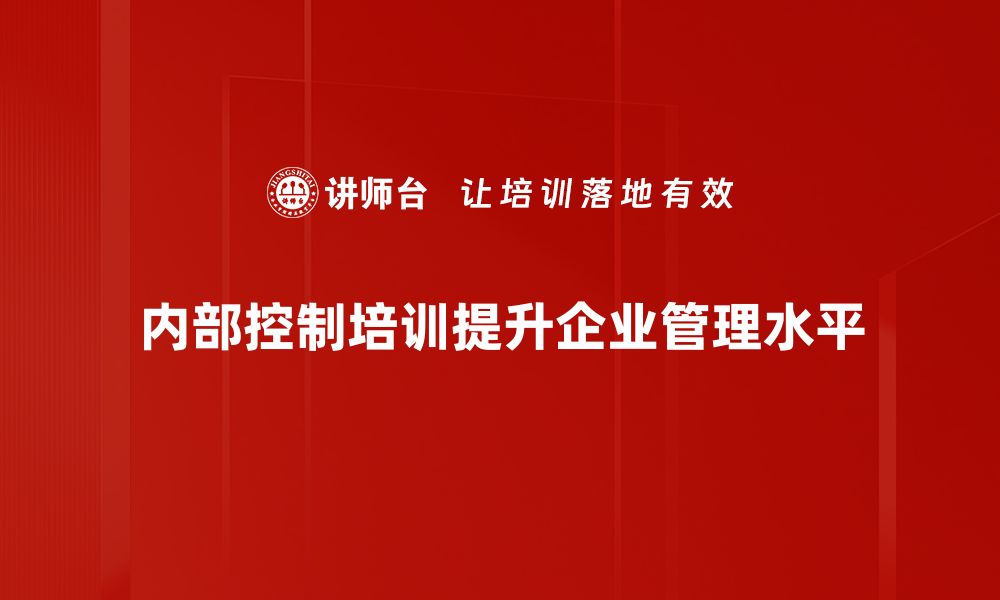 文章提升企业管理效率的关键：深入解析内部控制的重要性的缩略图