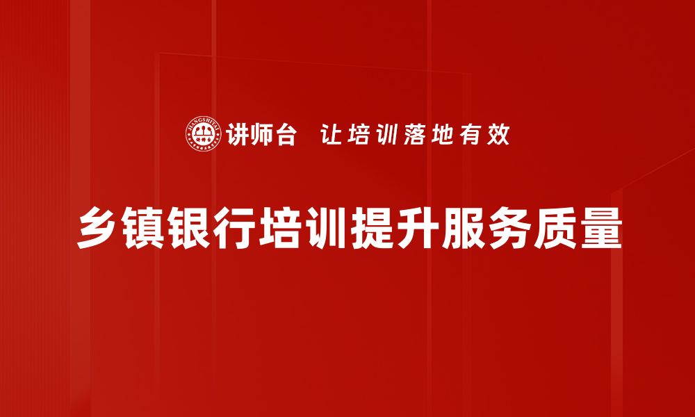 文章乡镇银行服务助力乡村振兴与经济发展的缩略图