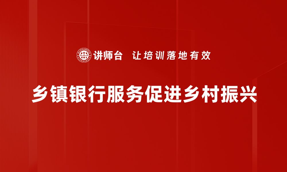 文章乡镇银行服务如何提升农村金融发展新动能的缩略图