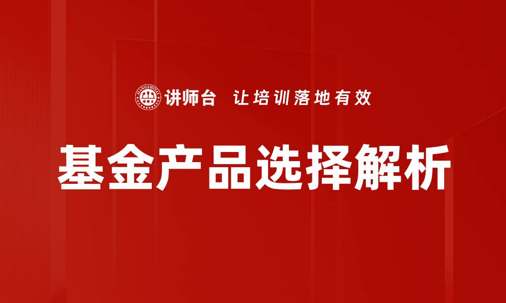 文章如何正确进行基金产品选择提升投资收益的缩略图