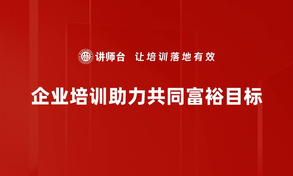 企业培训助力共同富裕目标