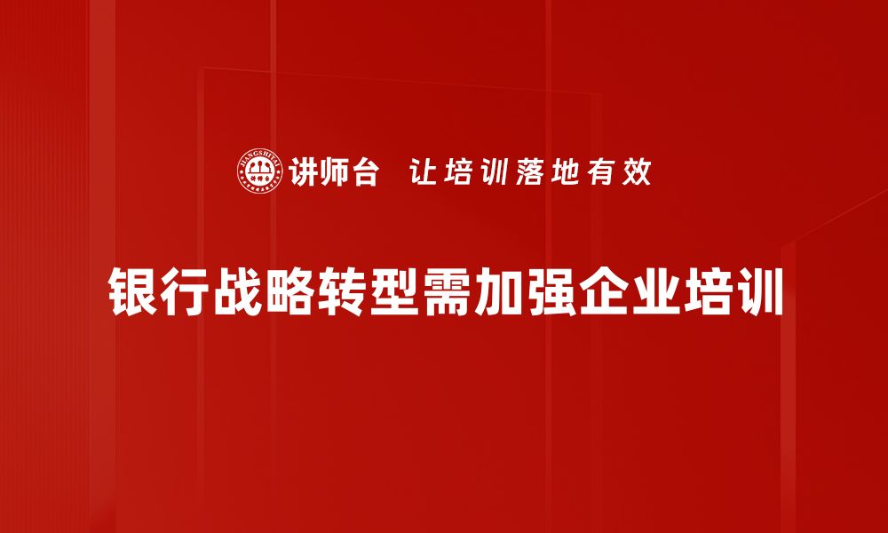 银行战略转型需加强企业培训