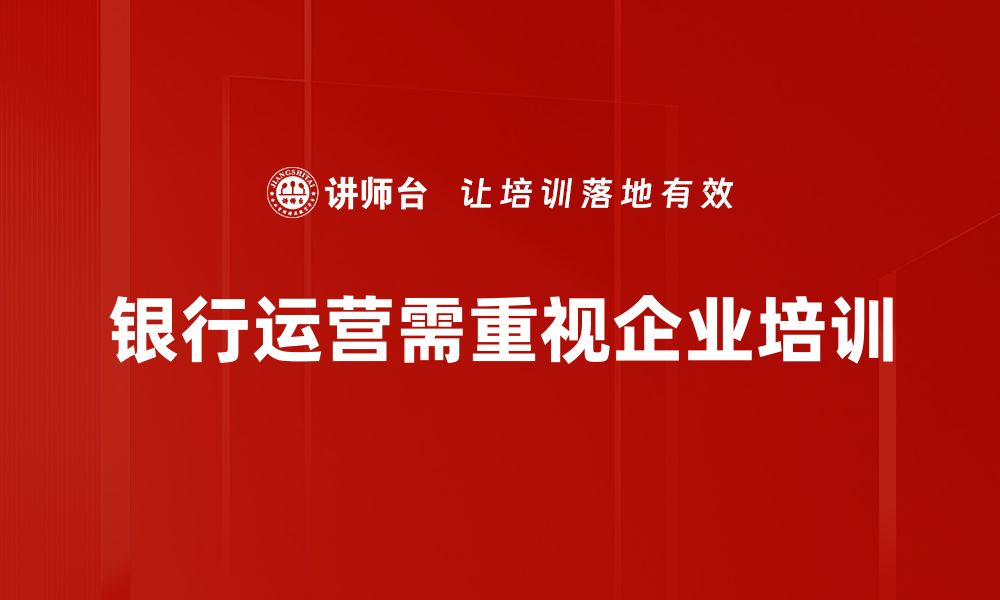 文章深入解析银行运营逻辑助力财务管理提升的缩略图