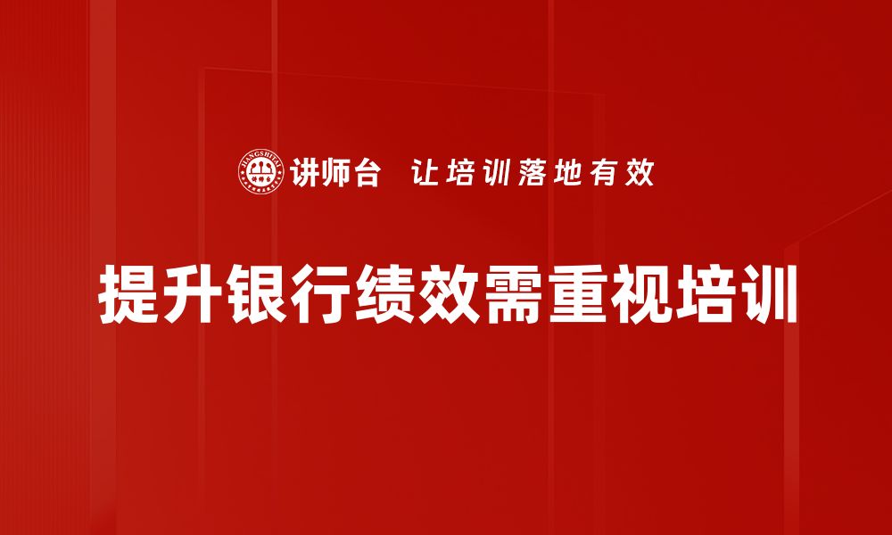 文章银行绩效提升的关键策略与实践分享的缩略图