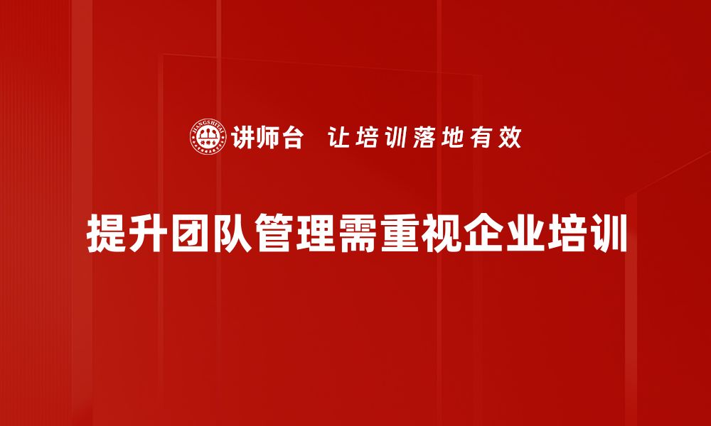 文章提升团队管理精进的五大关键策略分享的缩略图