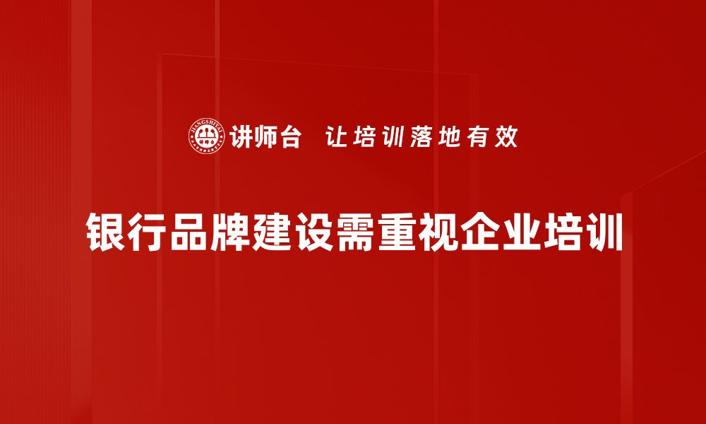 银行品牌建设需重视企业培训