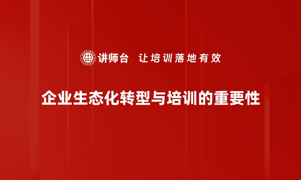 文章探索生态化转型：企业可持续发展的新路径与实践的缩略图