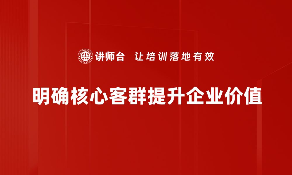 文章精准锁定核心客群，提升品牌竞争力的秘诀揭秘的缩略图