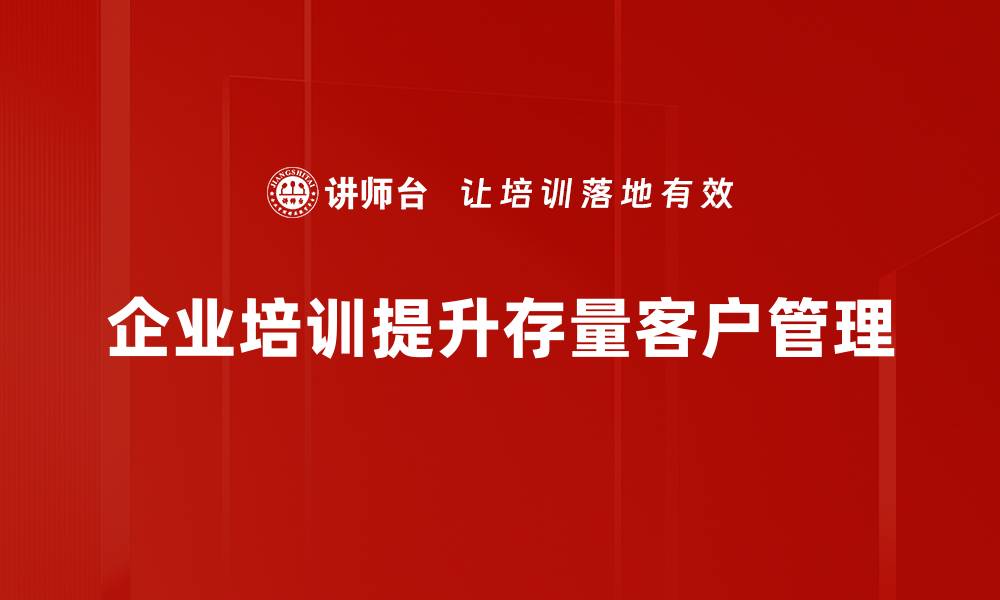 文章优化存量客户关系，提升企业竞争力的秘密技巧的缩略图