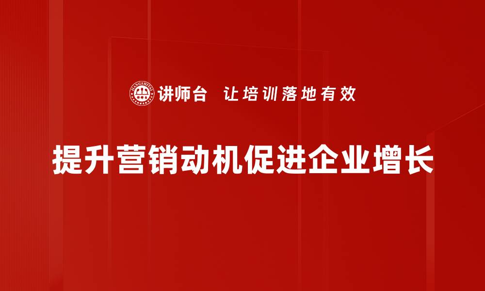 文章提升营销动机的有效策略与实践分享的缩略图