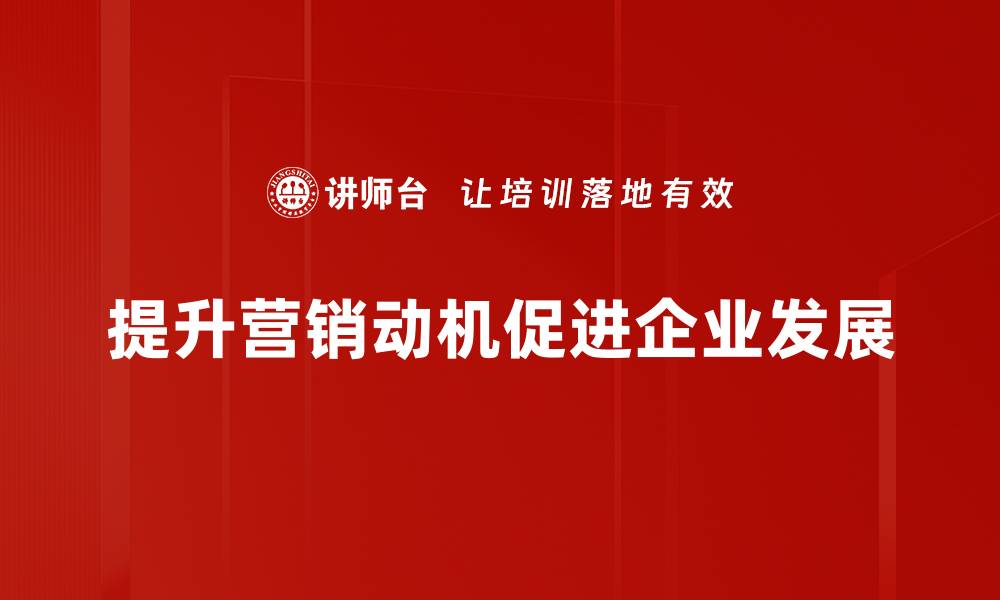 文章提升营销动机的5个有效策略，让你的业绩飞跃的缩略图