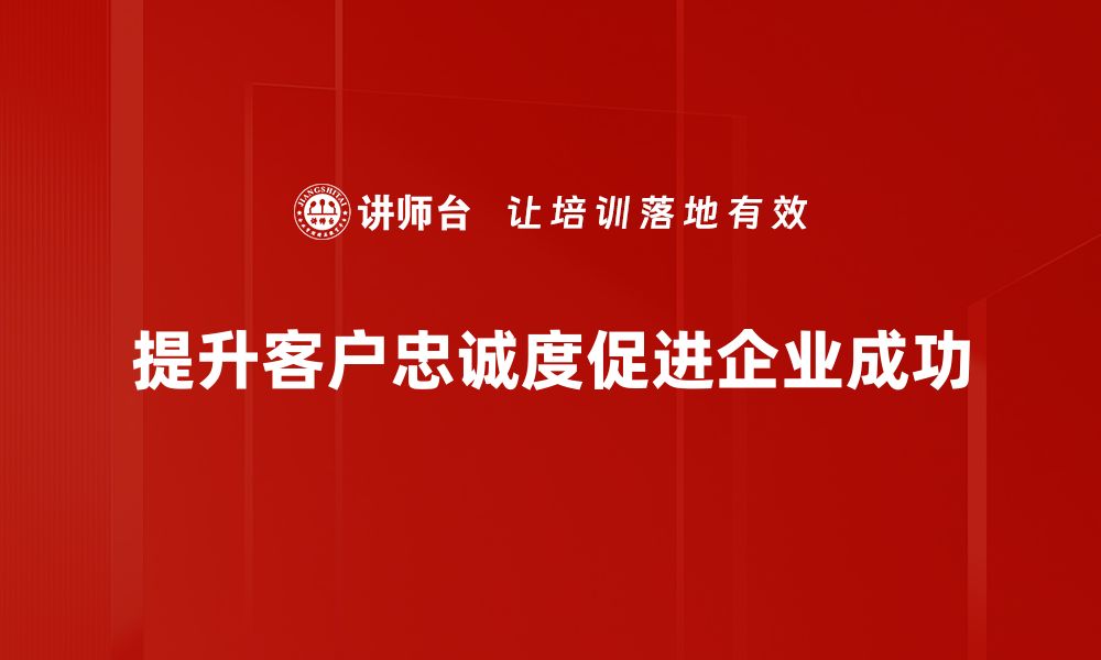 提升客户忠诚度促进企业成功