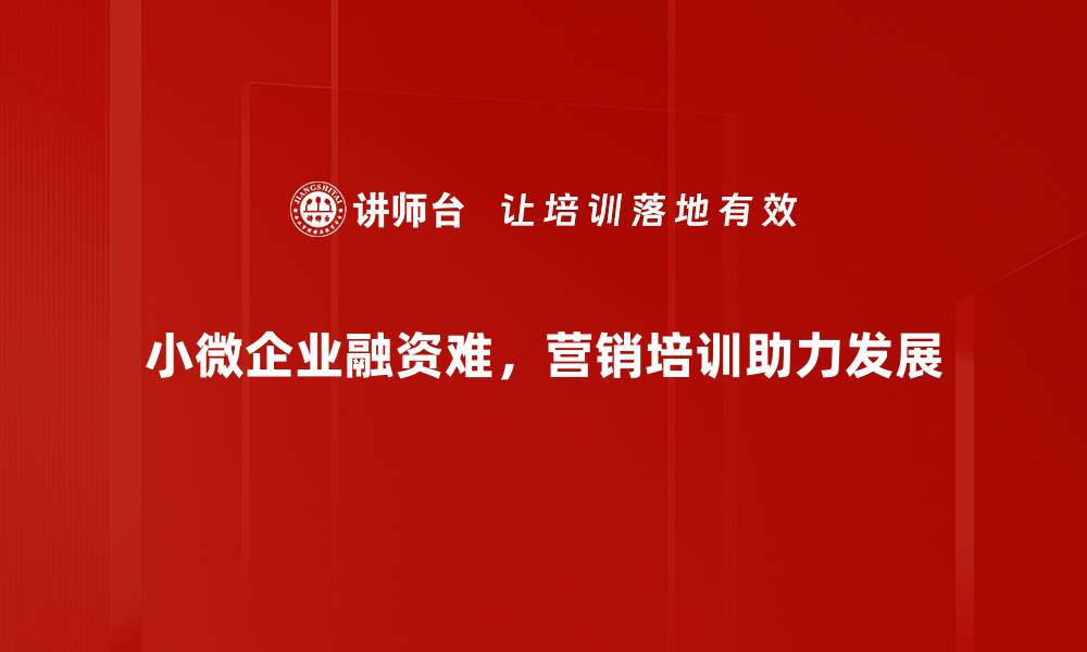 文章小微信贷营销策略揭秘，助你快速拓展客户群的缩略图