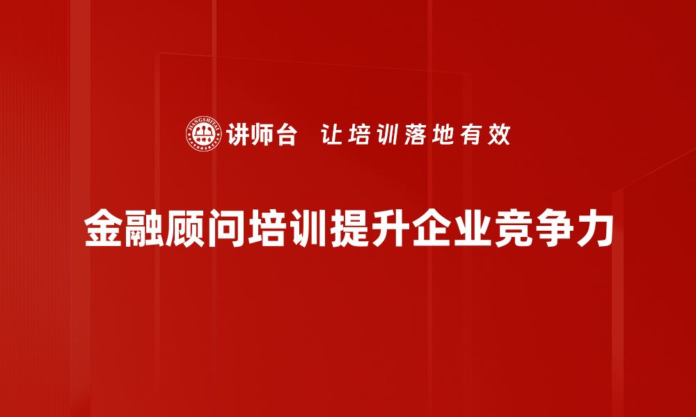 文章金融顾问角色解析：如何成为客户信赖的财富管家的缩略图