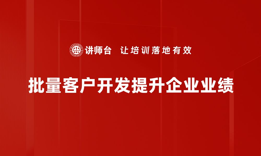 批量客户开发提升企业业绩