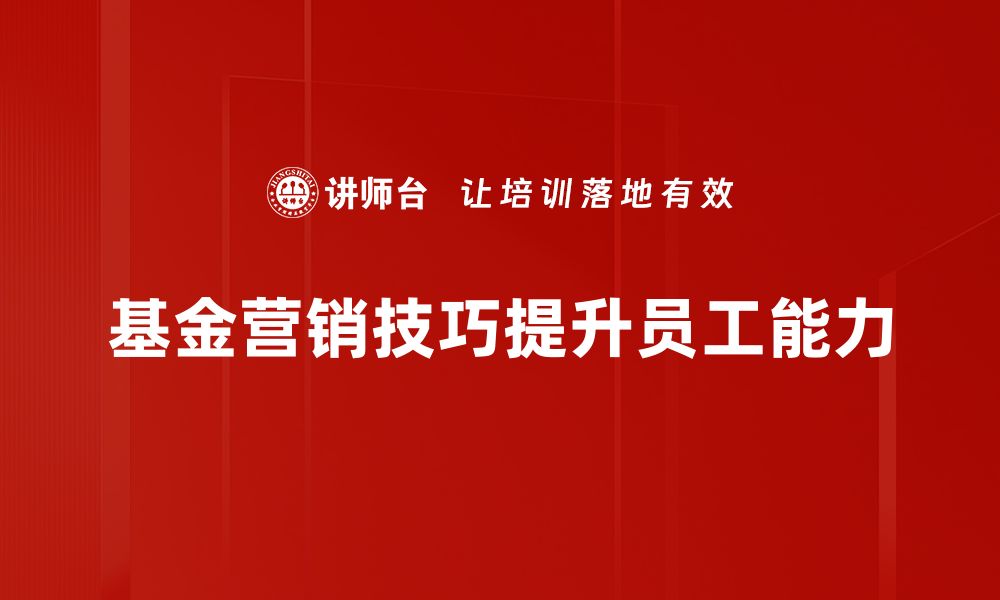 基金营销技巧提升员工能力