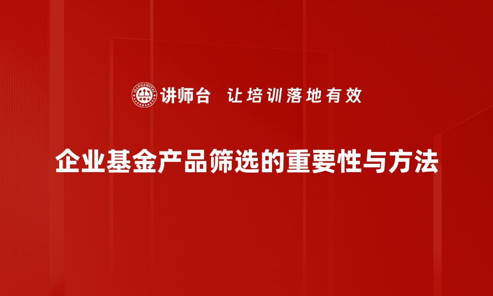 文章基金产品筛选技巧：如何找到最适合你的投资机会的缩略图