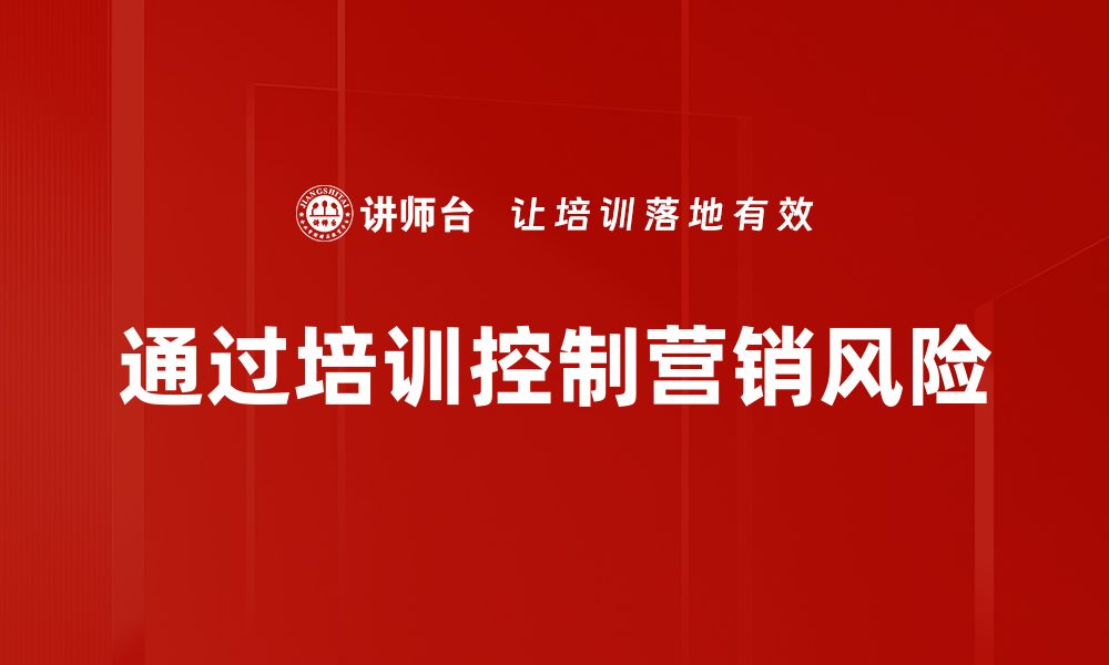 文章有效应对营销风险控制的实用策略与技巧的缩略图