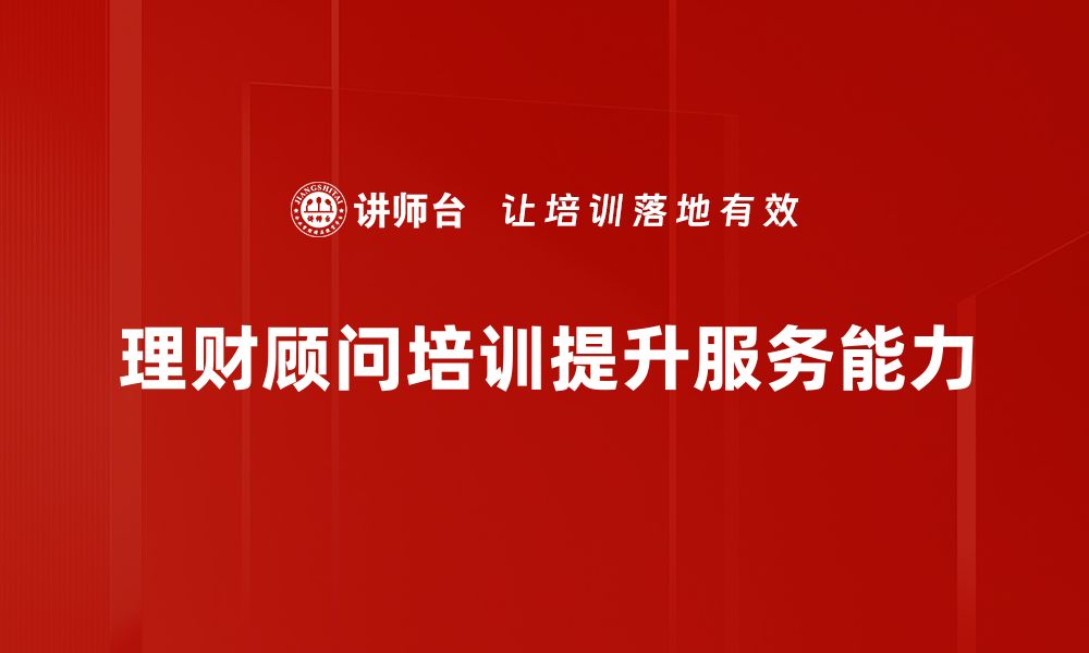 文章理财顾问角色解析：如何成为财富管理专家的缩略图