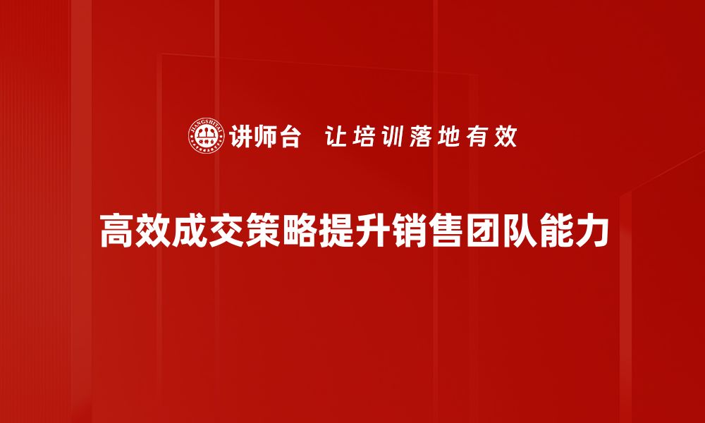 文章掌握高效成交策略，轻松提升销售业绩秘诀的缩略图