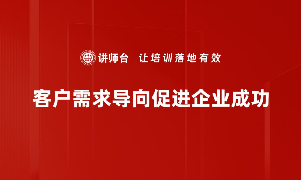 文章客户需求导向：提升产品竞争力的关键策略的缩略图