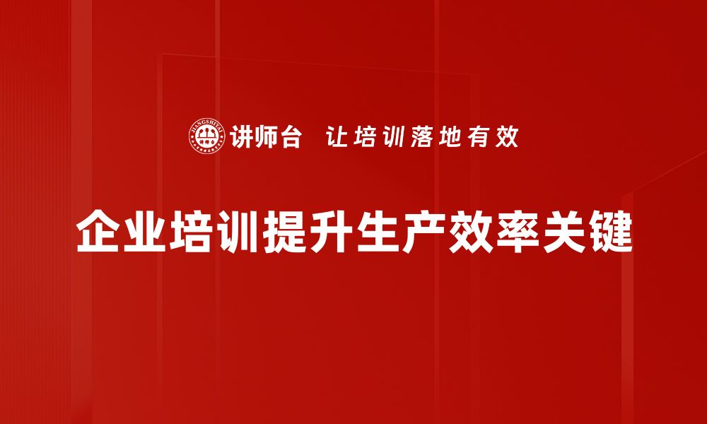 企业培训提升生产效率关键