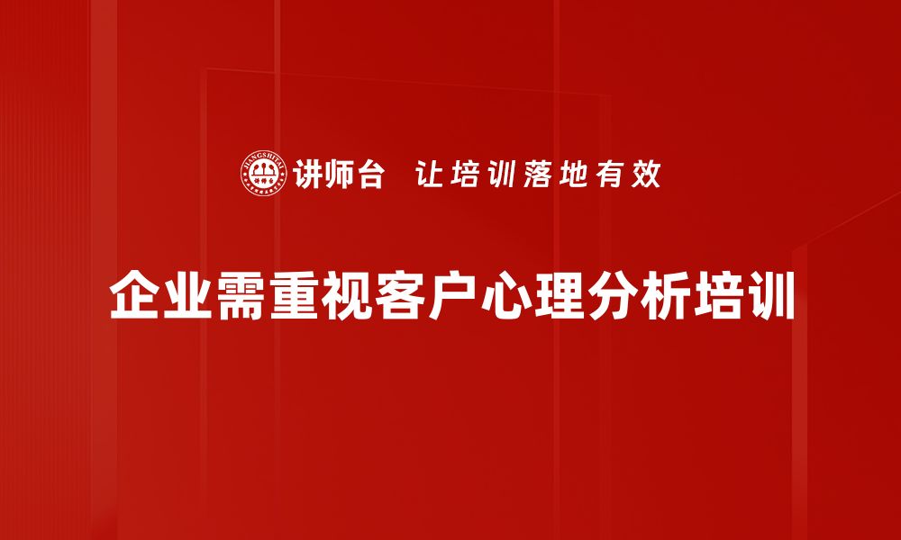 企业需重视客户心理分析培训