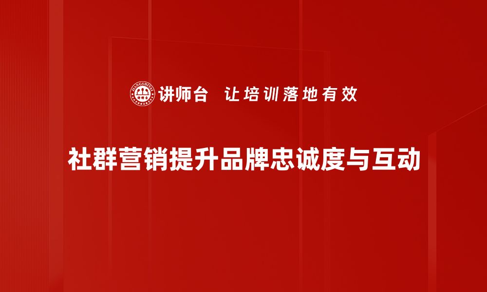 文章社群营销新趋势：如何提升用户粘性与转化率的缩略图