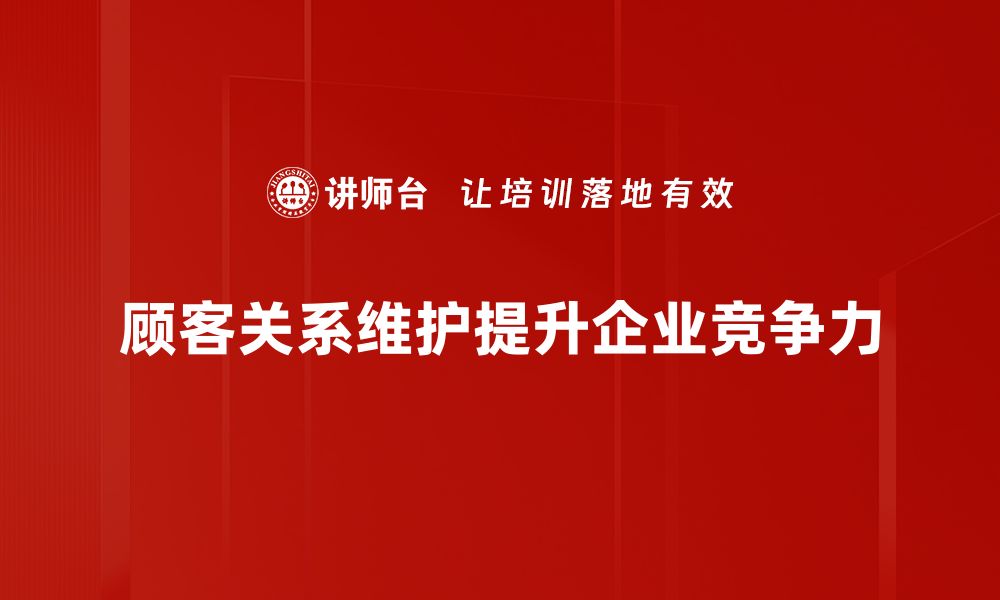 文章顾客关系维护的五大秘诀，助力品牌忠诚度提升的缩略图