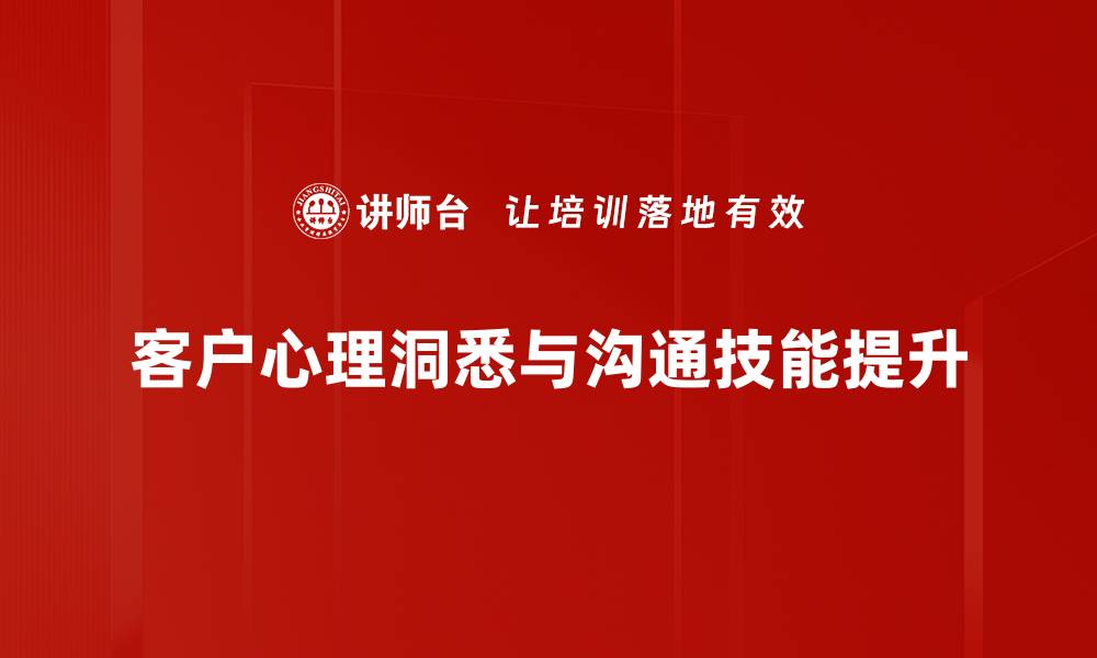 客户心理洞悉与沟通技能提升