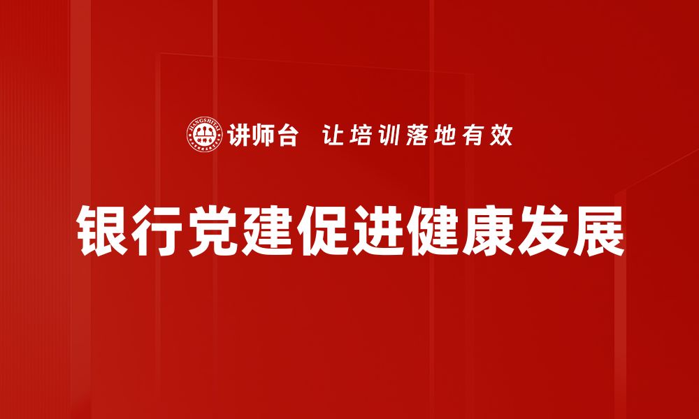 文章银行党建工作新模式助力金融服务创新发展的缩略图