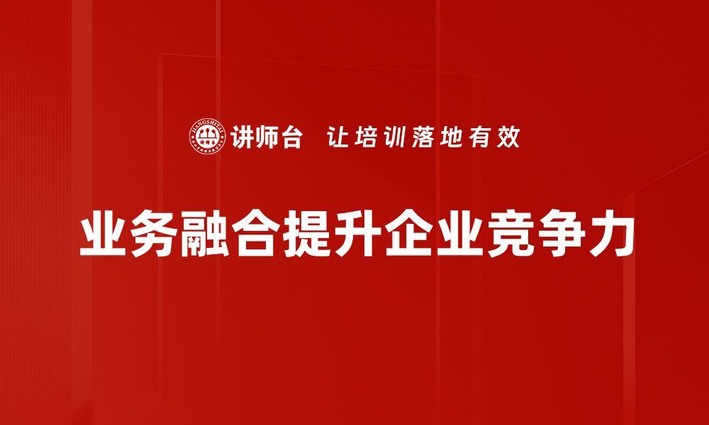 业务融合提升企业竞争力