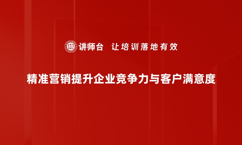 文章提升销售业绩的秘密武器：精准营销攻略分享的缩略图