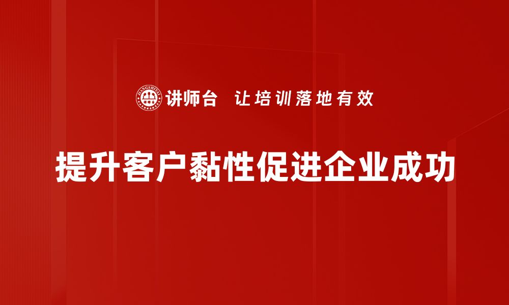 提升客户黏性促进企业成功