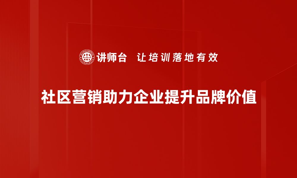 文章打造高效社区营销策略，提升品牌影响力与用户粘性的缩略图