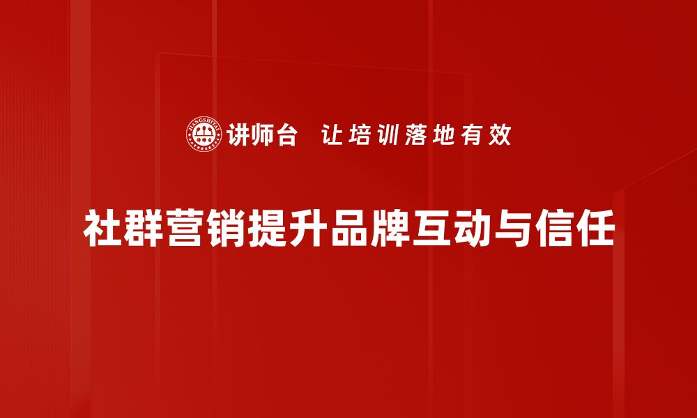 文章社群营销新趋势：如何有效提升品牌影响力与销售转化的缩略图