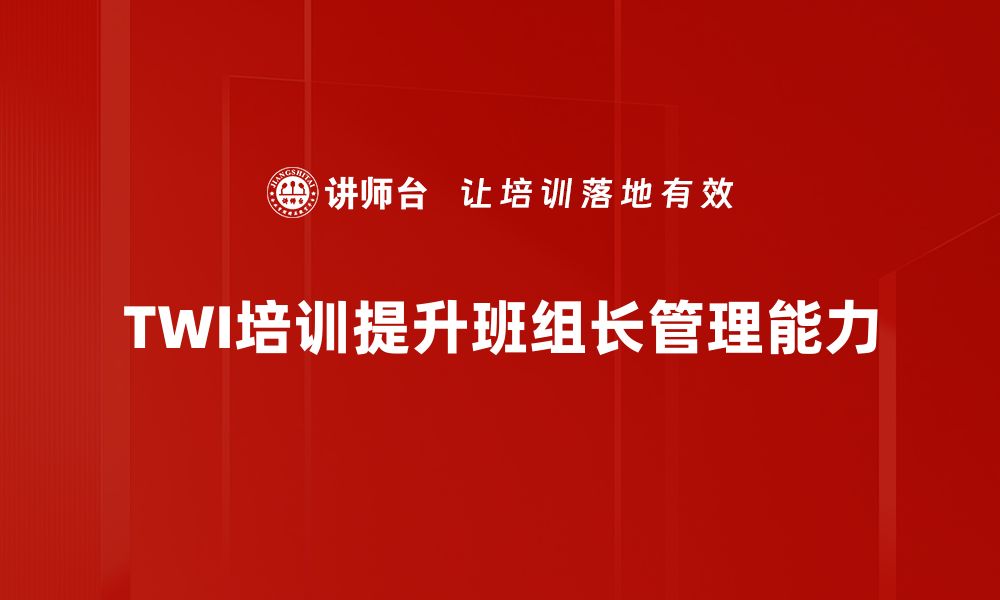 文章提升团队管理能力，TWI金牌班组长培训助你成功的缩略图