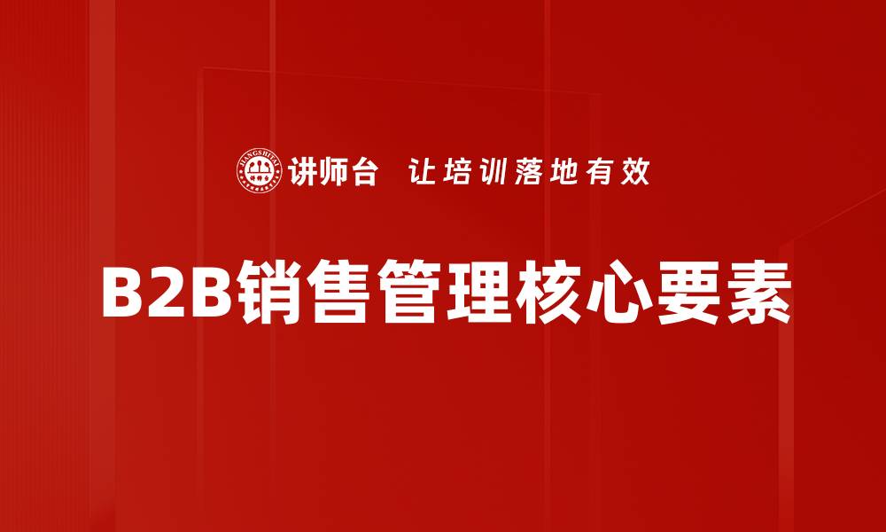 B2B销售管理核心要素