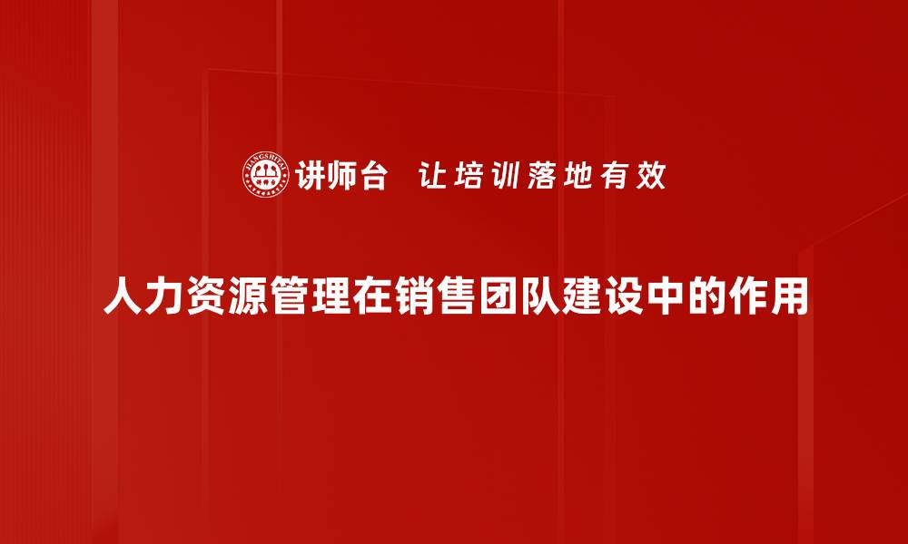 人力资源管理在销售团队建设中的作用