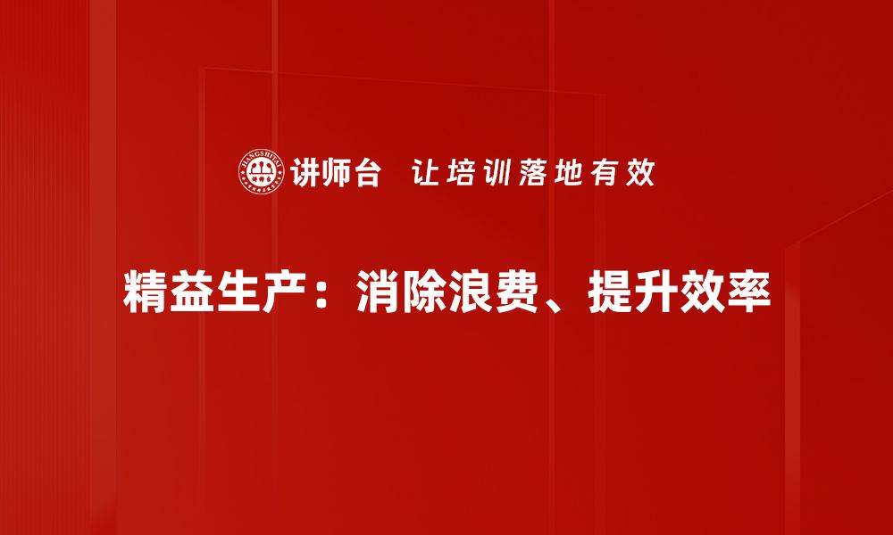 精益生产：消除浪费、提升效率