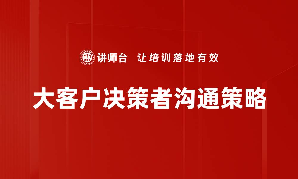 大客户决策者沟通策略