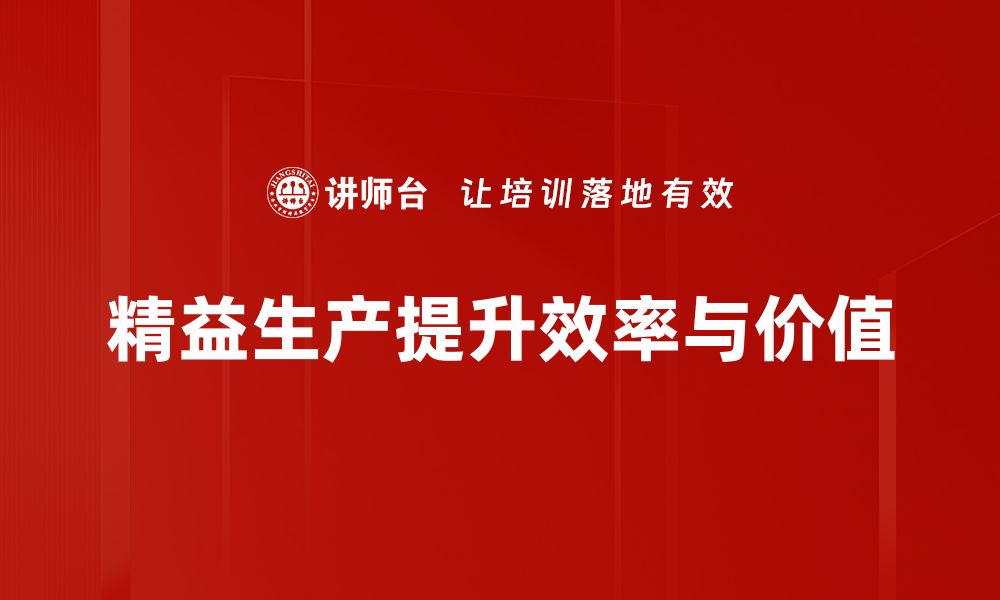 文章精益生产理念如何提升企业效率与竞争力的缩略图