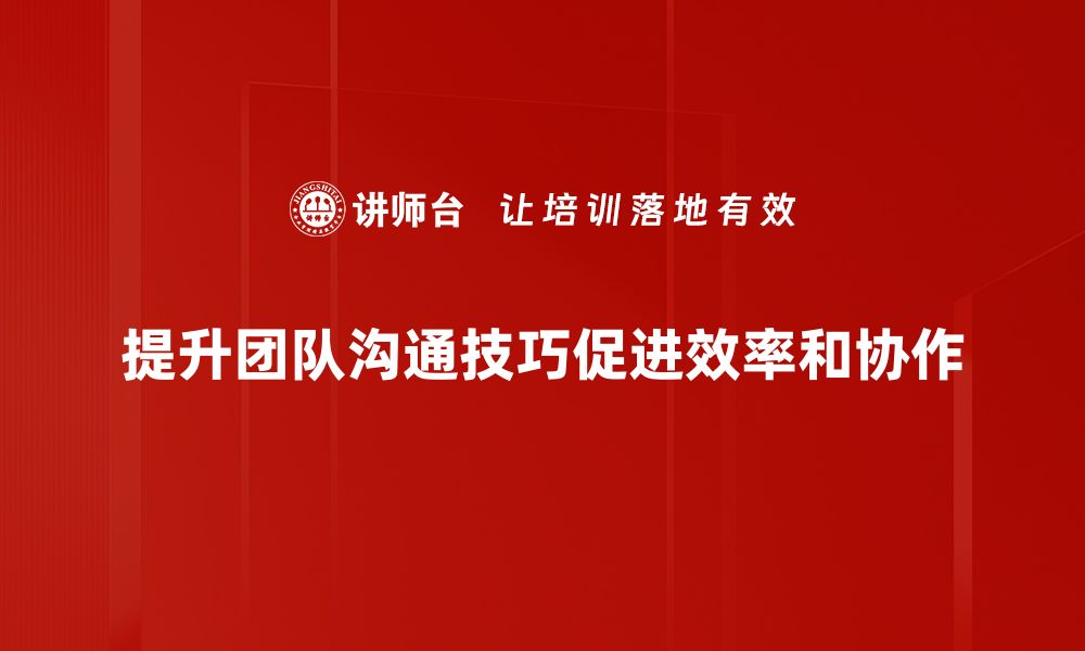 文章提升团队沟通技巧的五大实用策略分享的缩略图