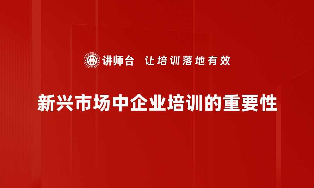 新兴市场中企业培训的重要性