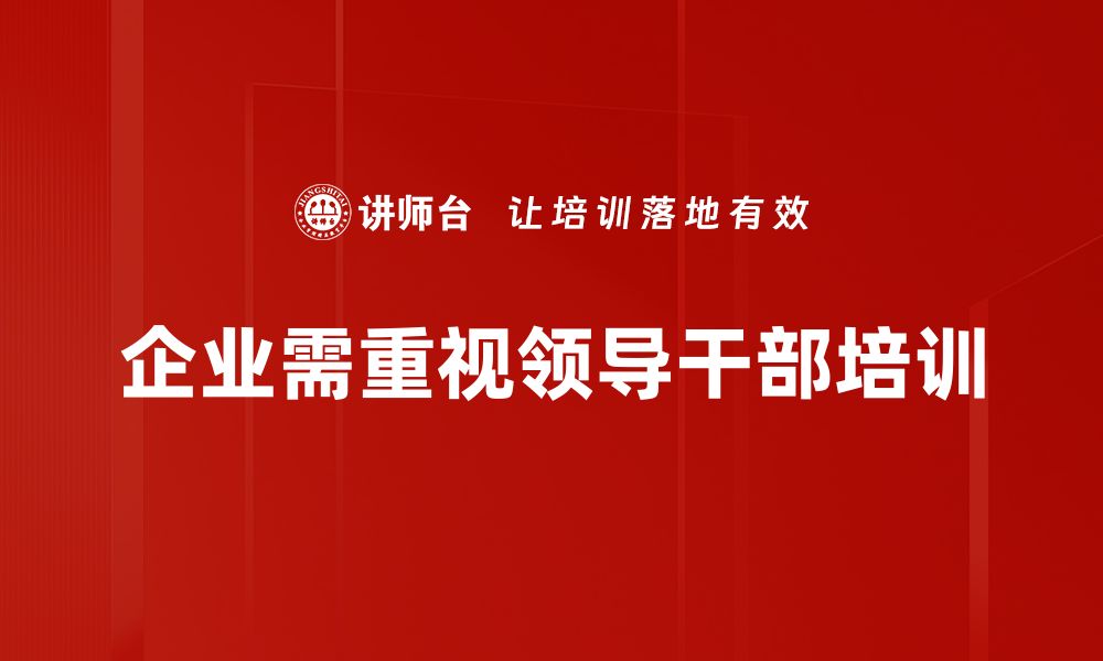 文章提升领导力：领导干部培训的重要性与实践方法的缩略图