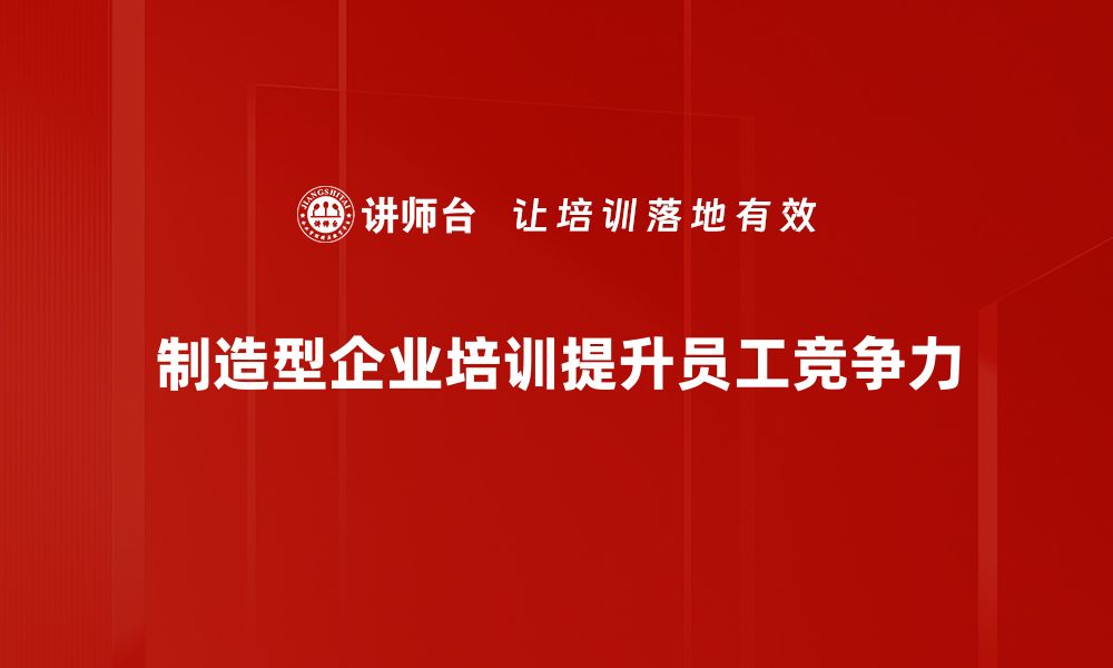 文章制造型企业如何提升生产效率与竞争力解析的缩略图