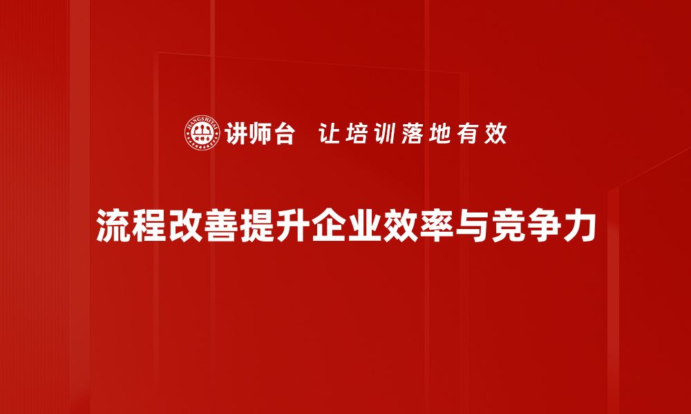 文章提升效率的秘诀：流程改善助你事业腾飞的缩略图