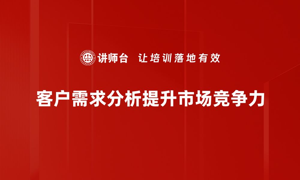 文章精准洞察客户需求分析，提升业务成功率的方法揭秘的缩略图