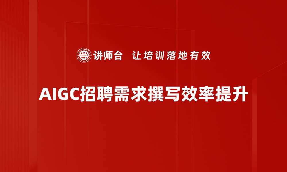 AIGC招聘需求撰写效率提升