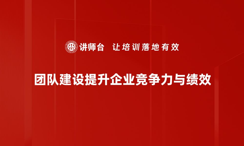 团队建设提升企业竞争力与绩效